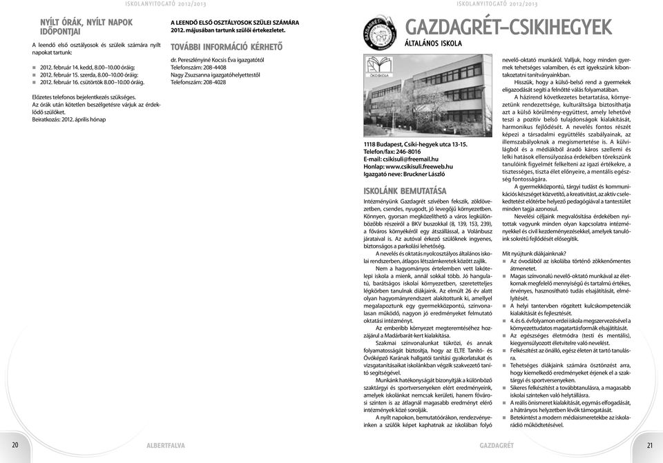 április hónap A LEENDŐ ELSŐ OSZTÁLYOSOK SZÜLEI SZÁMÁRA 2012. májusában tartunk szülői értekezletet. TOVÁBBI INFORMÁCIÓ KÉRHETŐ dr.