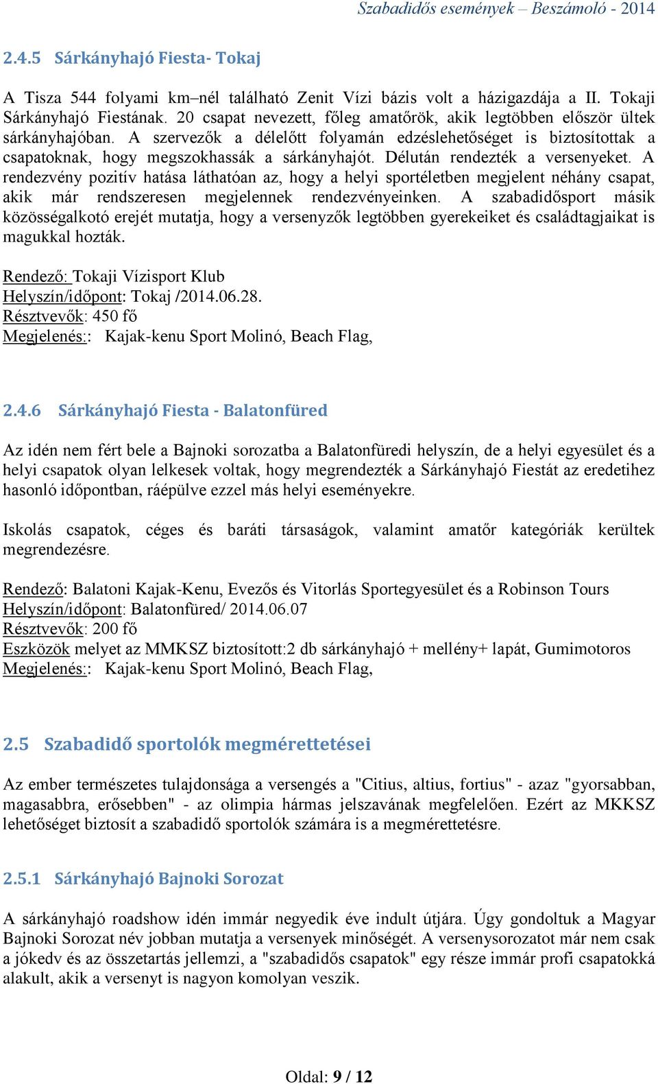 Délután rendezték a versenyeket. A rendezvény pozitív hatása láthatóan az, hogy a helyi sportéletben megjelent néhány csapat, akik már rendszeresen megjelennek rendezvényeinken.