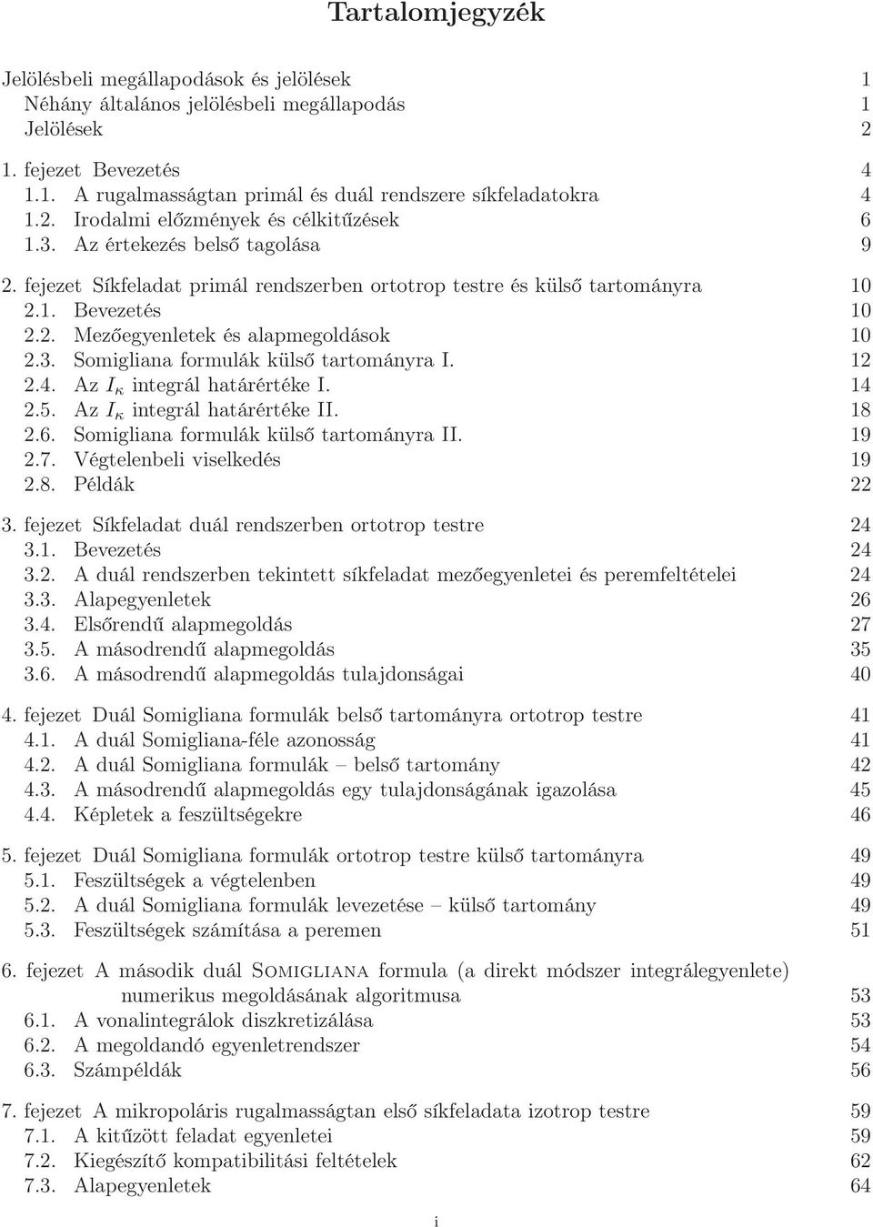 . Mezőegyenletek és alapmegoldások 0.3. Somigliana formulák külső tartományra I..4. Az I κ integrál határértéke I. 4.5. Az I κ integrál határértéke II. 8.6. Somigliana formulák külső tartományra II.