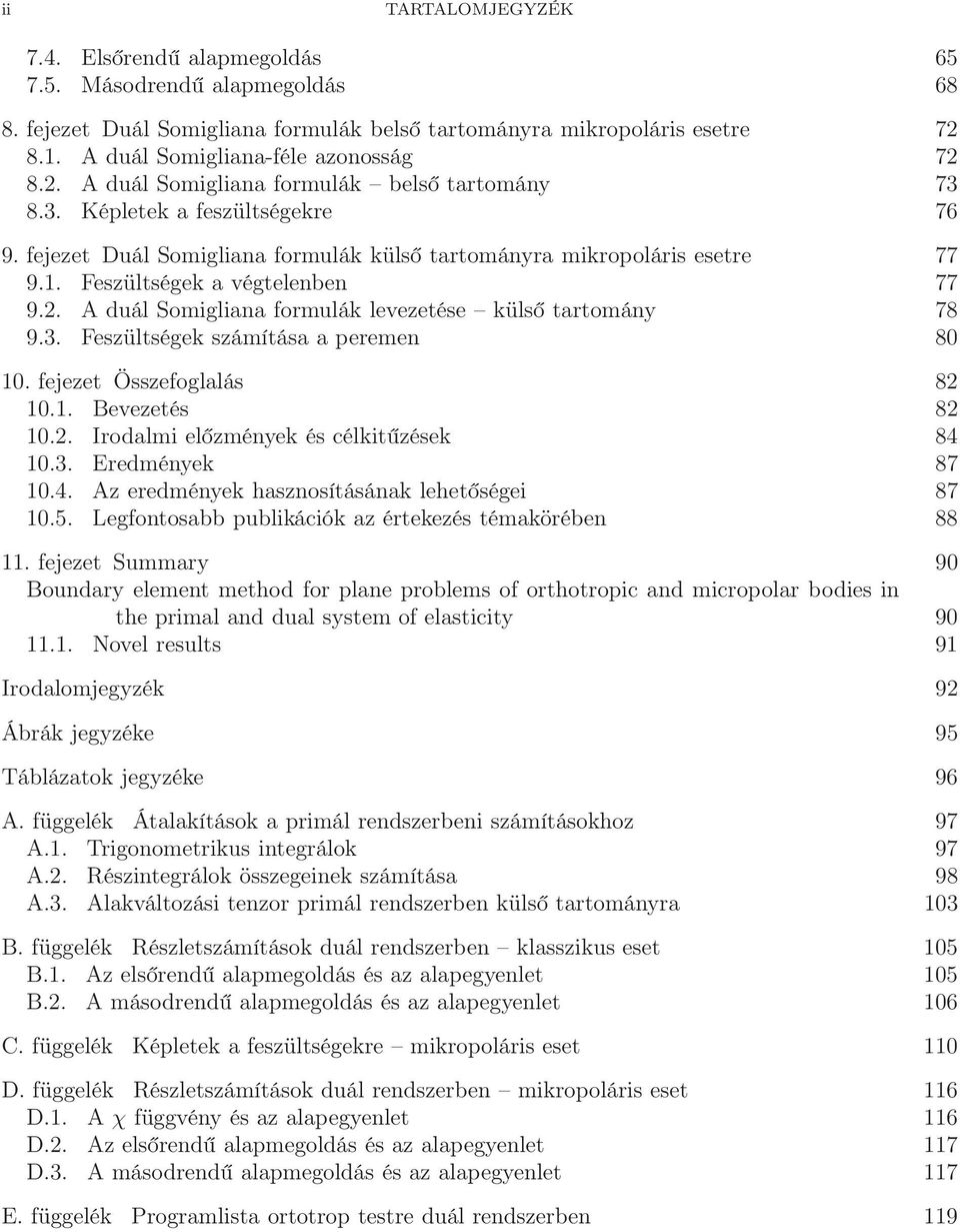 . A duál Somigliana formulák levezetése külső tartomány 78 9.3. Feszültségek számítása a peremen 80 0. fejezet Összefoglalás 8 0.. Bevezetés 8 0.. Irodalmi előzmények és célkitűzések 84 0.3. Eredmények 87 0.