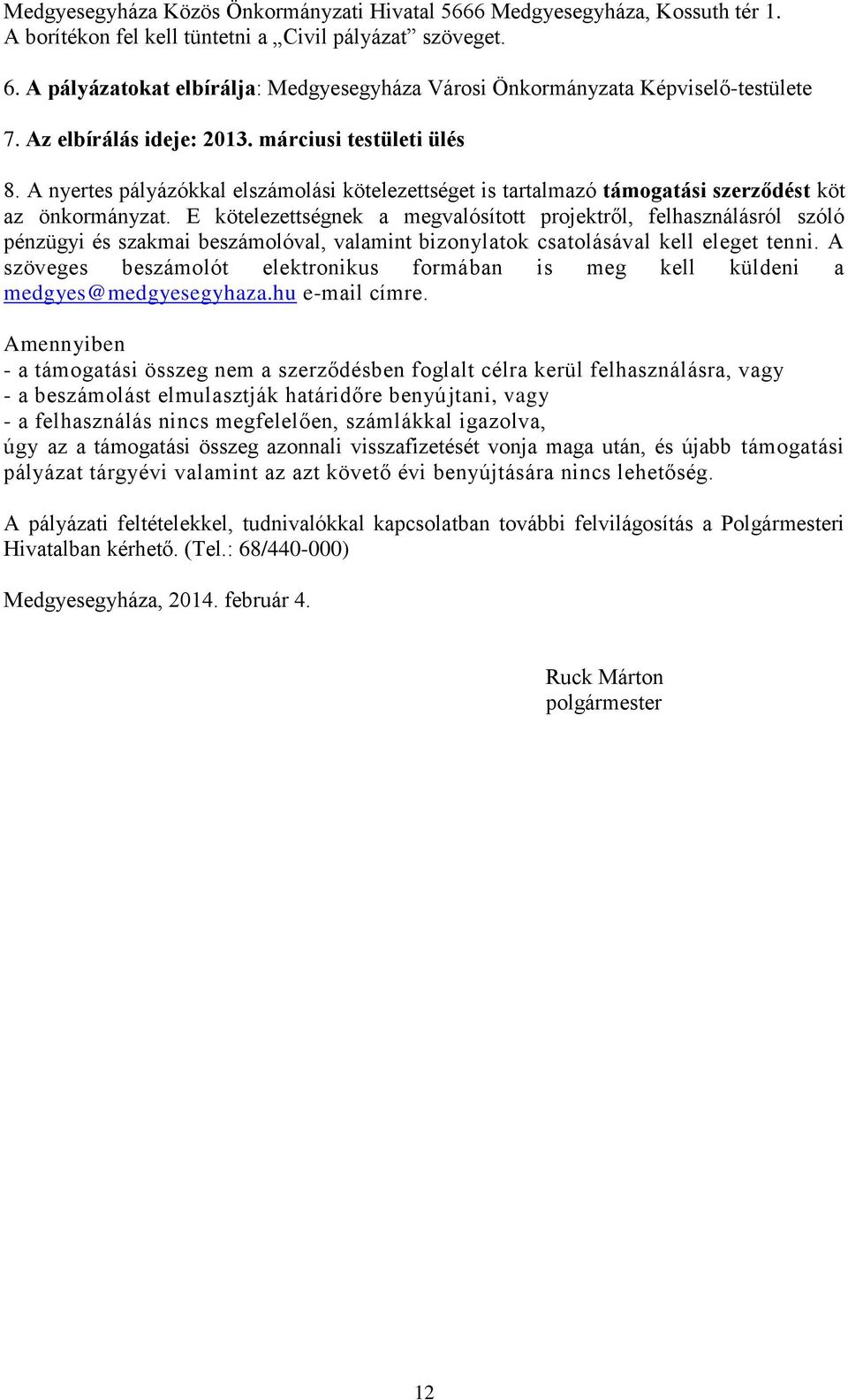 A nyertes pályázókkal elszámolási kötelezettséget is tartalmazó támogatási szerződést köt az önkormányzat.