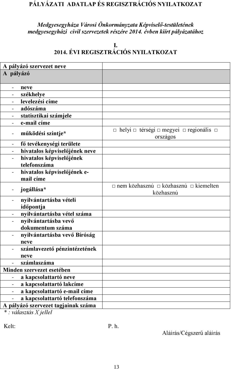 ÉVI REGISZTRÁCIÓS NYILATKOZAT - neve - székhelye - levelezési címe - adószáma - statisztikai számjele - e-mail címe - működési szintje* - fő tevékenységi területe - hivatalos képviselőjének neve -