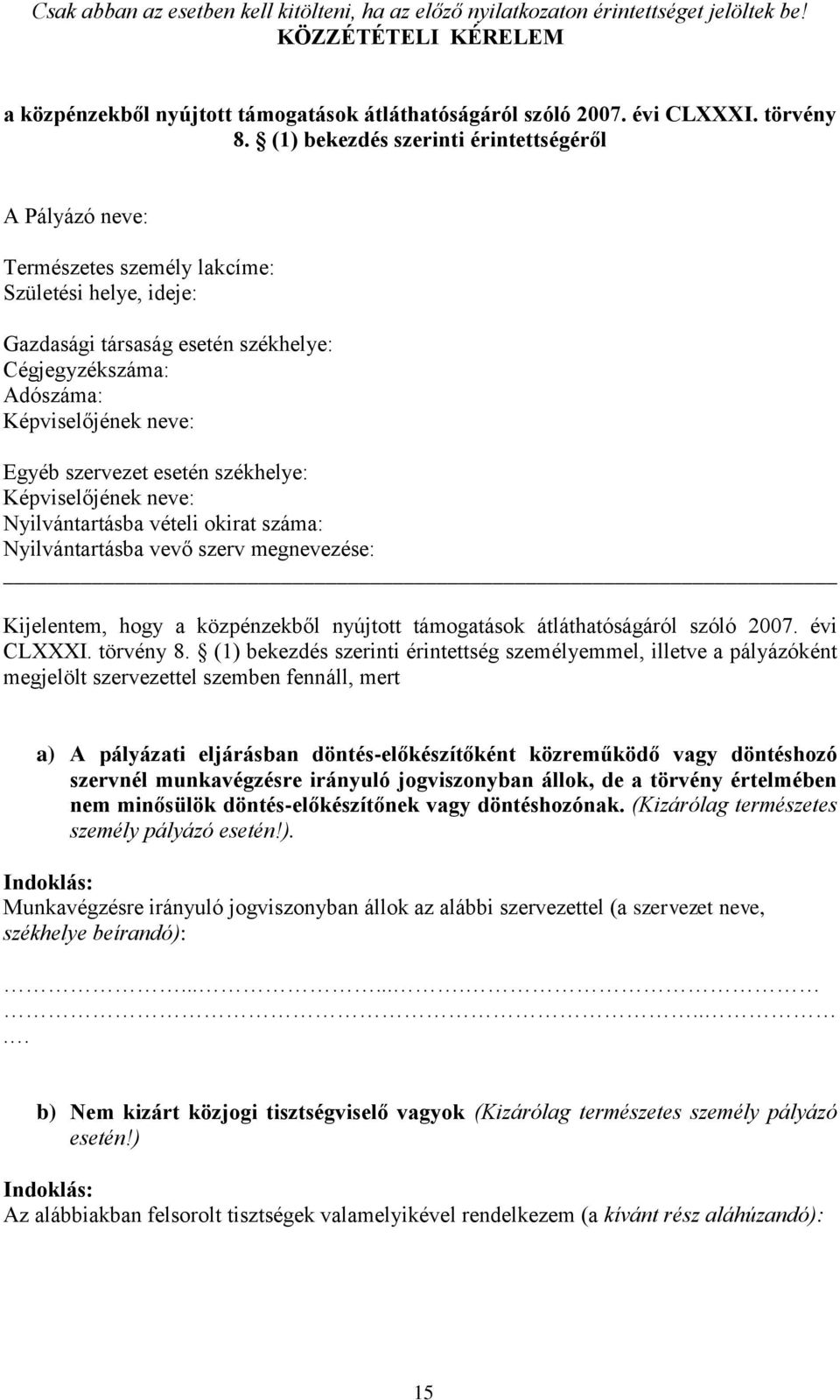 szervezet esetén székhelye: Képviselőjének neve: Nyilvántartásba vételi okirat száma: Nyilvántartásba vevő szerv megnevezése: Kijelentem, hogy a közpénzekből nyújtott támogatások átláthatóságáról