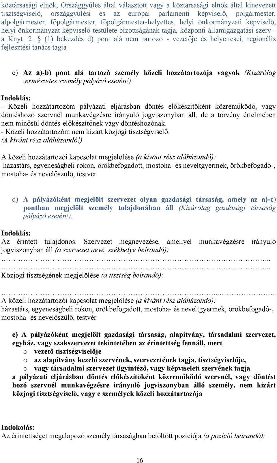 (1) bekezdés d) pont alá nem tartozó - vezetője és helyettesei, regionális fejlesztési tanács tagja c) Az a)-b) pont alá tartozó személy közeli hozzátartozója vagyok (Kizárólag természetes személy