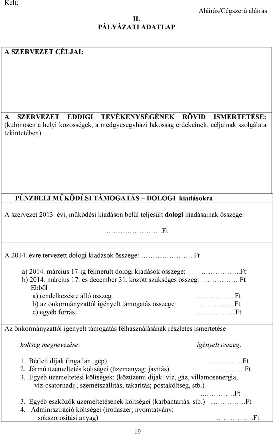 szolgálata tekintetében) PÉNZBELI MŰKÖDÉSI TÁMOGATÁS DOLOGI kiadásokra A szervezet 2013. évi, működési kiadáson belül teljesült dologi kiadásainak összege:.ft A 2014.