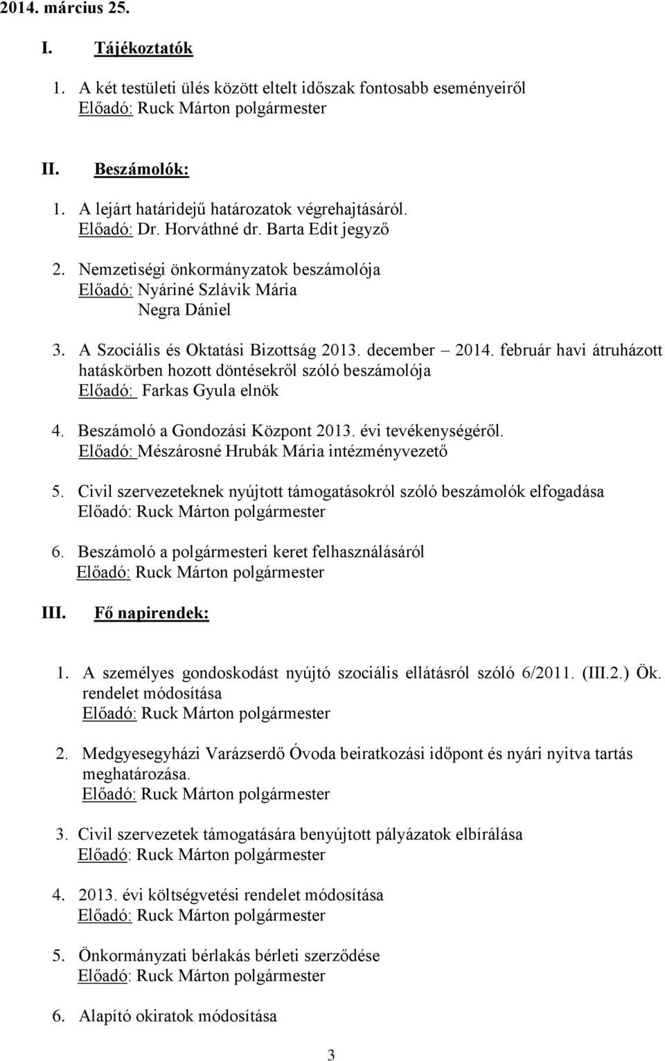 A Szociális és Oktatási Bizottság 2013. december 2014. február havi átruházott hatáskörben hozott döntésekről szóló beszámolója Előadó: Farkas Gyula elnök 4. Beszámoló a Gondozási Központ 2013.