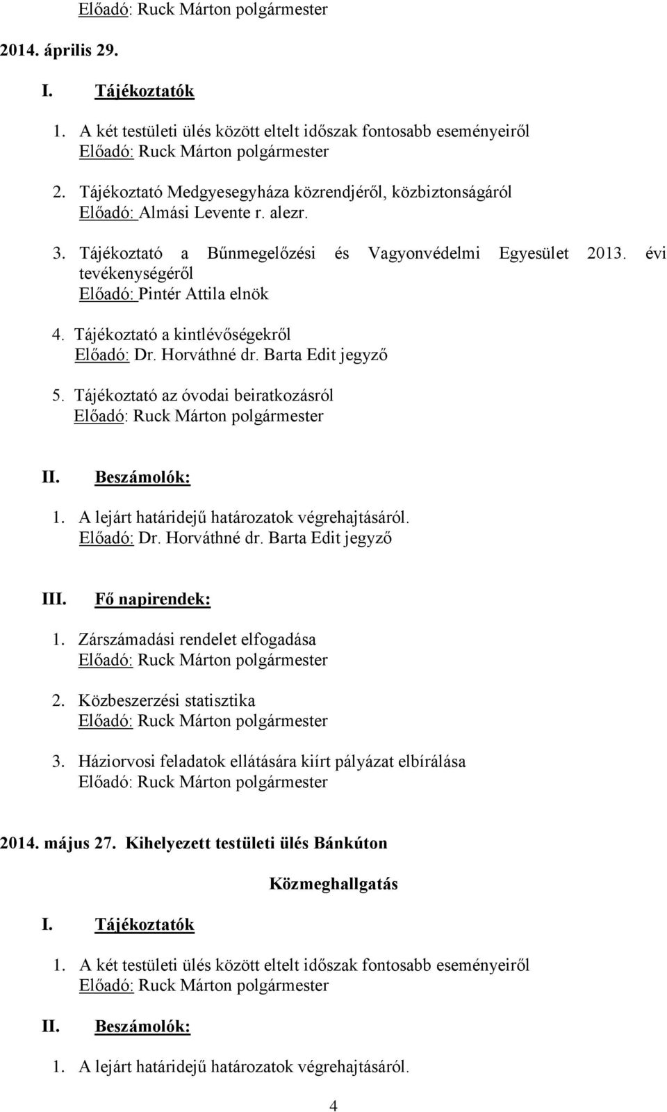 évi tevékenységéről Előadó: Pintér Attila elnök 4. Tájékoztató a kintlévőségekről Előadó: Dr. Horváthné dr. Barta Edit jegyző 5.