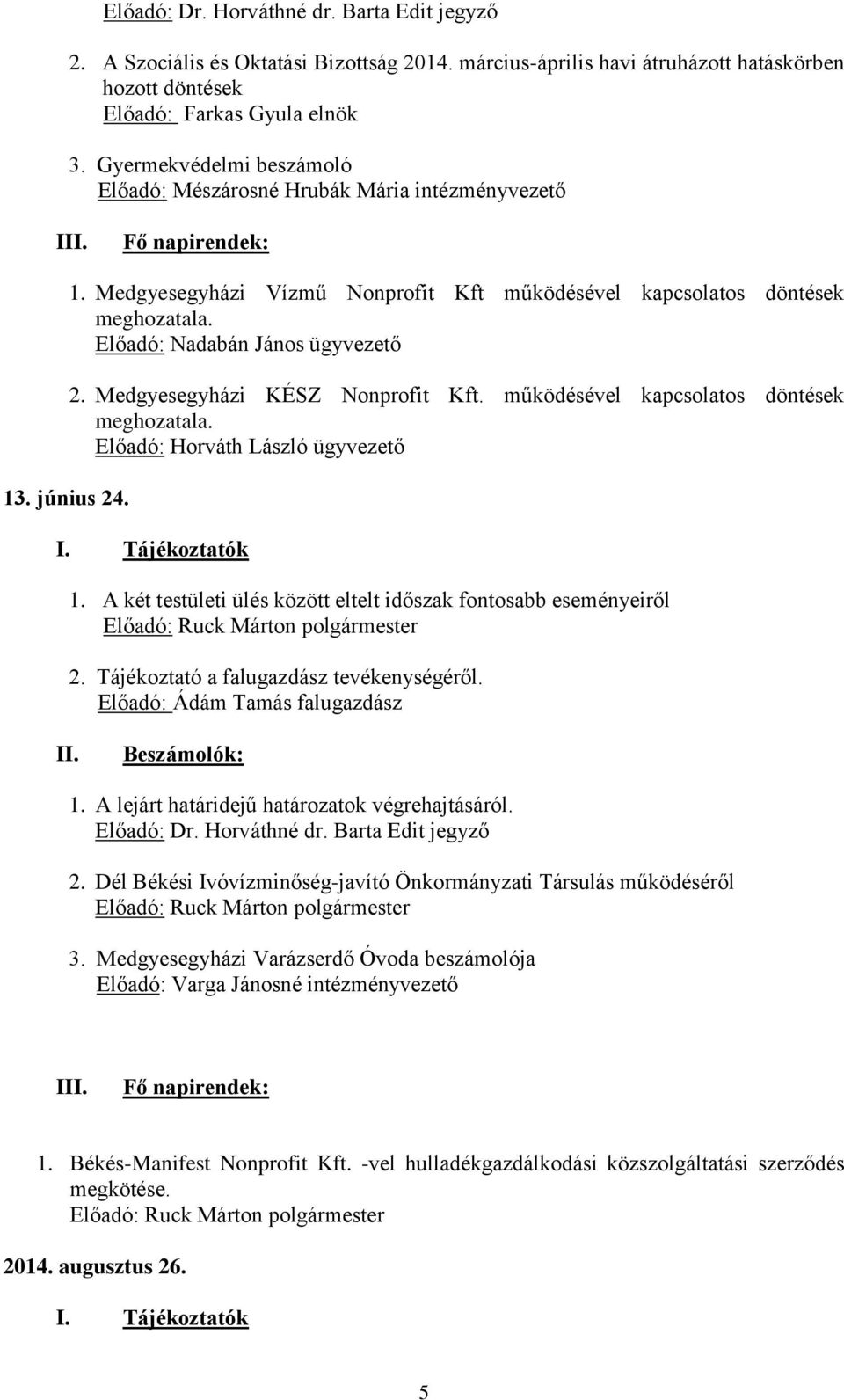 Előadó: Nadabán János ügyvezető 2. Medgyesegyházi KÉSZ Nonprofit Kft. működésével kapcsolatos döntések meghozatala. Előadó: Horváth László ügyvezető I. Tájékoztatók 1.