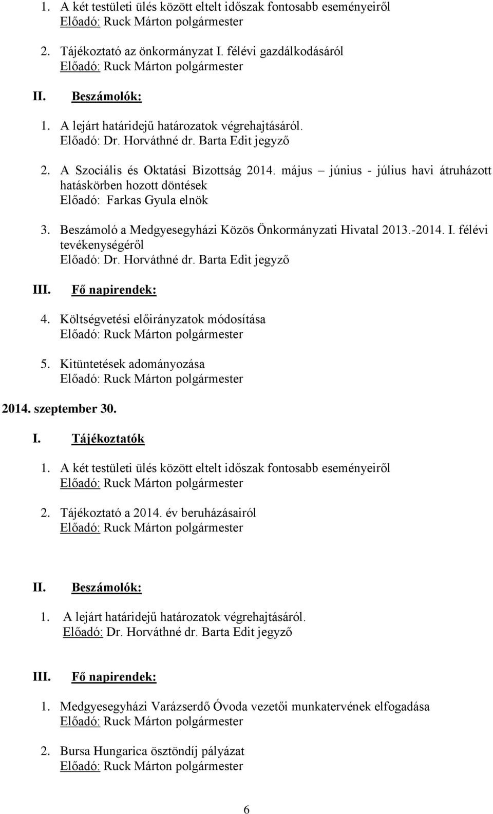 május június - július havi átruházott hatáskörben hozott döntések Előadó: Farkas Gyula elnök 3. Beszámoló a Medgyesegyházi Közös Önkormányzati Hivatal 2013.-2014. I. félévi tevékenységéről Előadó: Dr.