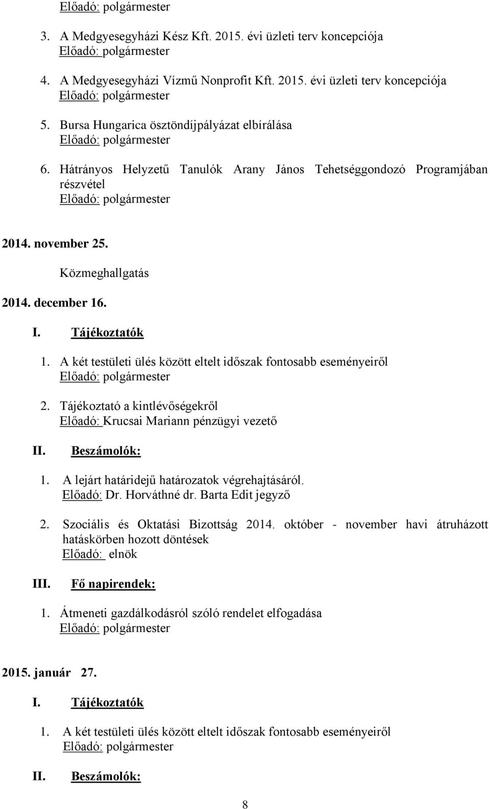 Közmeghallgatás 2014. december 16. I. Tájékoztatók 1. A két testületi ülés között eltelt időszak fontosabb eseményeiről Előadó: polgármester 2.