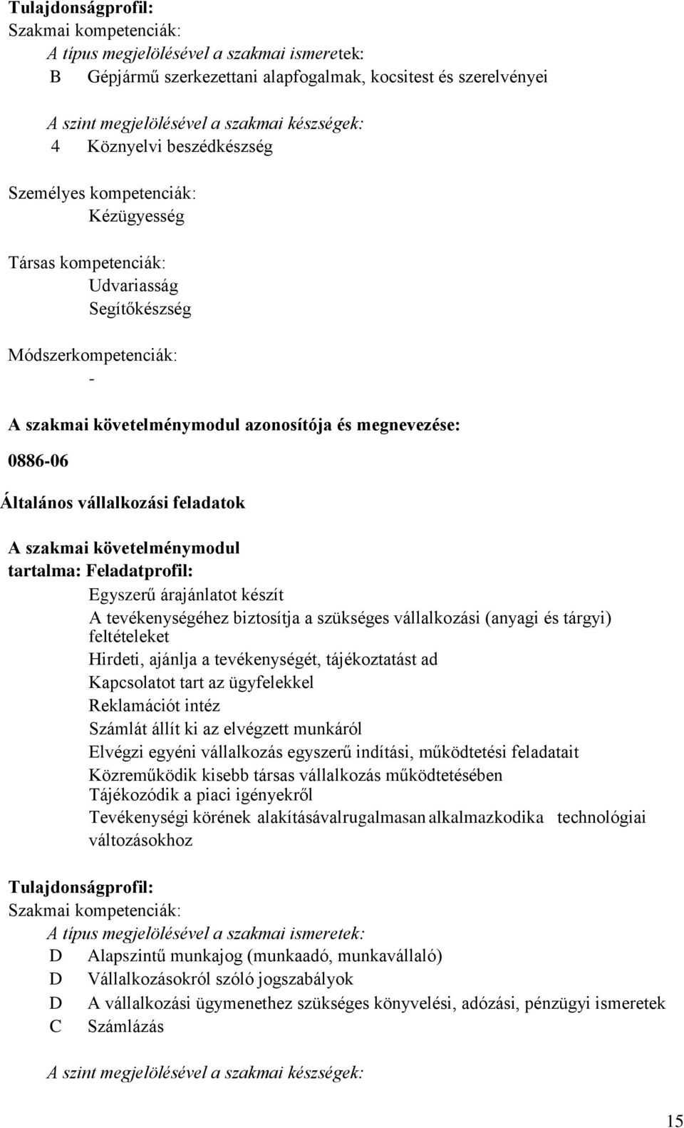 vállalkozási feladatok A szakmai követelménymodul tartalma: Feladatprofil: Egyszerű árajánlatot készít A tevékenységéhez biztosítja a szükséges vállalkozási (anyagi és tárgyi) feltételeket Hirdeti,