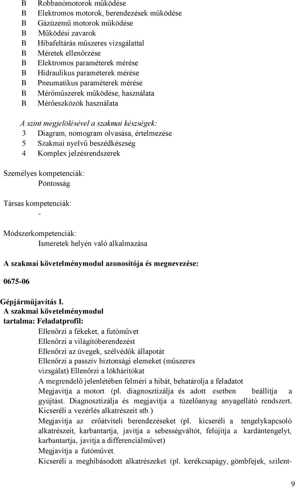 értelmezése 5 Szakmai nyelvű beszédkészség 4 Komplex jelzésrendszerek Személyes kompetenciák: Pontosság Társas kompetenciák: Módszerkompetenciák: Ismeretek helyén való alkalmazása A szakmai