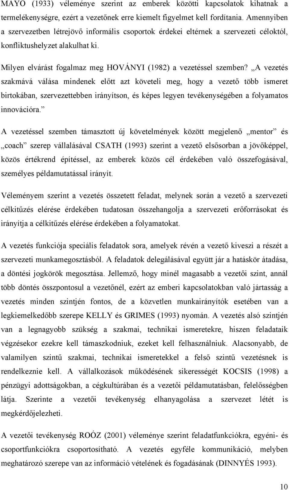 A vezetés szakmává válása mindenek előtt azt követeli meg, hogy a vezető több ismeret birtokában, szervezettebben irányítson, és képes legyen tevékenységében a folyamatos innovációra.