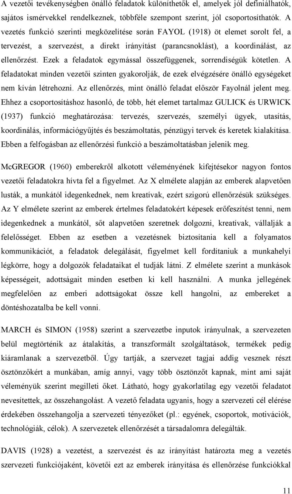 Ezek a feladatok egymással összefüggenek, sorrendiségük kötetlen. A feladatokat minden vezetői szinten gyakorolják, de ezek elvégzésére önálló egységeket nem kíván létrehozni.