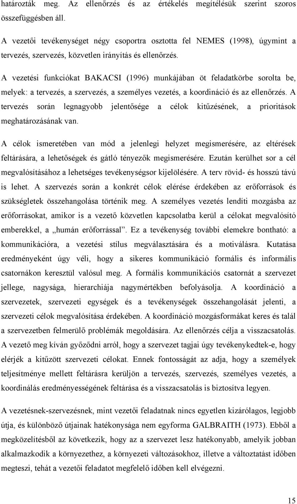 A vezetési funkciókat BAKACSI (1996) munkájában öt feladatkörbe sorolta be, melyek: a tervezés, a szervezés, a személyes vezetés, a koordináció és az ellenőrzés.