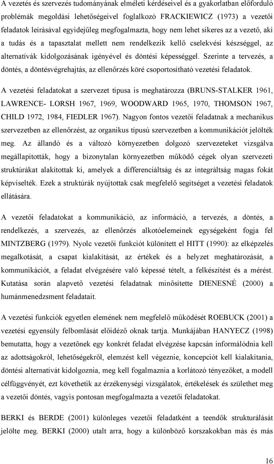 Szerinte a tervezés, a döntés, a döntésvégrehajtás, az ellenőrzés köré csoportosítható vezetési feladatok.