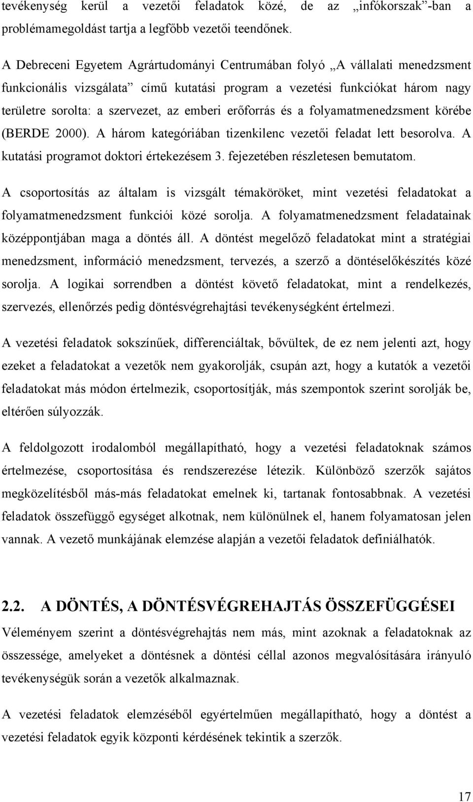 erőforrás és a folyamatmenedzsment körébe (BERDE 2000). A három kategóriában tizenkilenc vezetői feladat lett besorolva. A kutatási programot doktori értekezésem 3. fejezetében részletesen bemutatom.