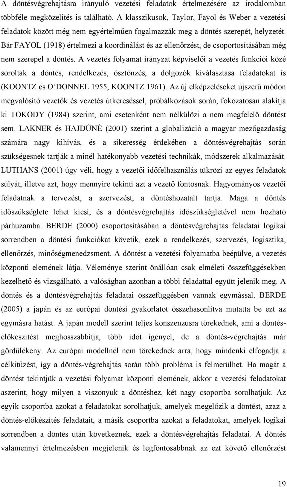 Bár FAYOL (1918) értelmezi a koordinálást és az ellenőrzést, de csoportosításában még nem szerepel a döntés.