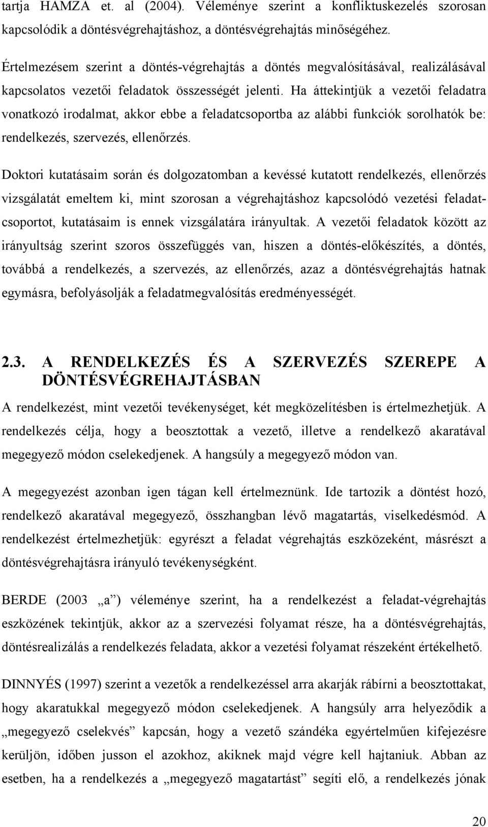 Ha áttekintjük a vezetői feladatra vonatkozó irodalmat, akkor ebbe a feladatcsoportba az alábbi funkciók sorolhatók be: rendelkezés, szervezés, ellenőrzés.