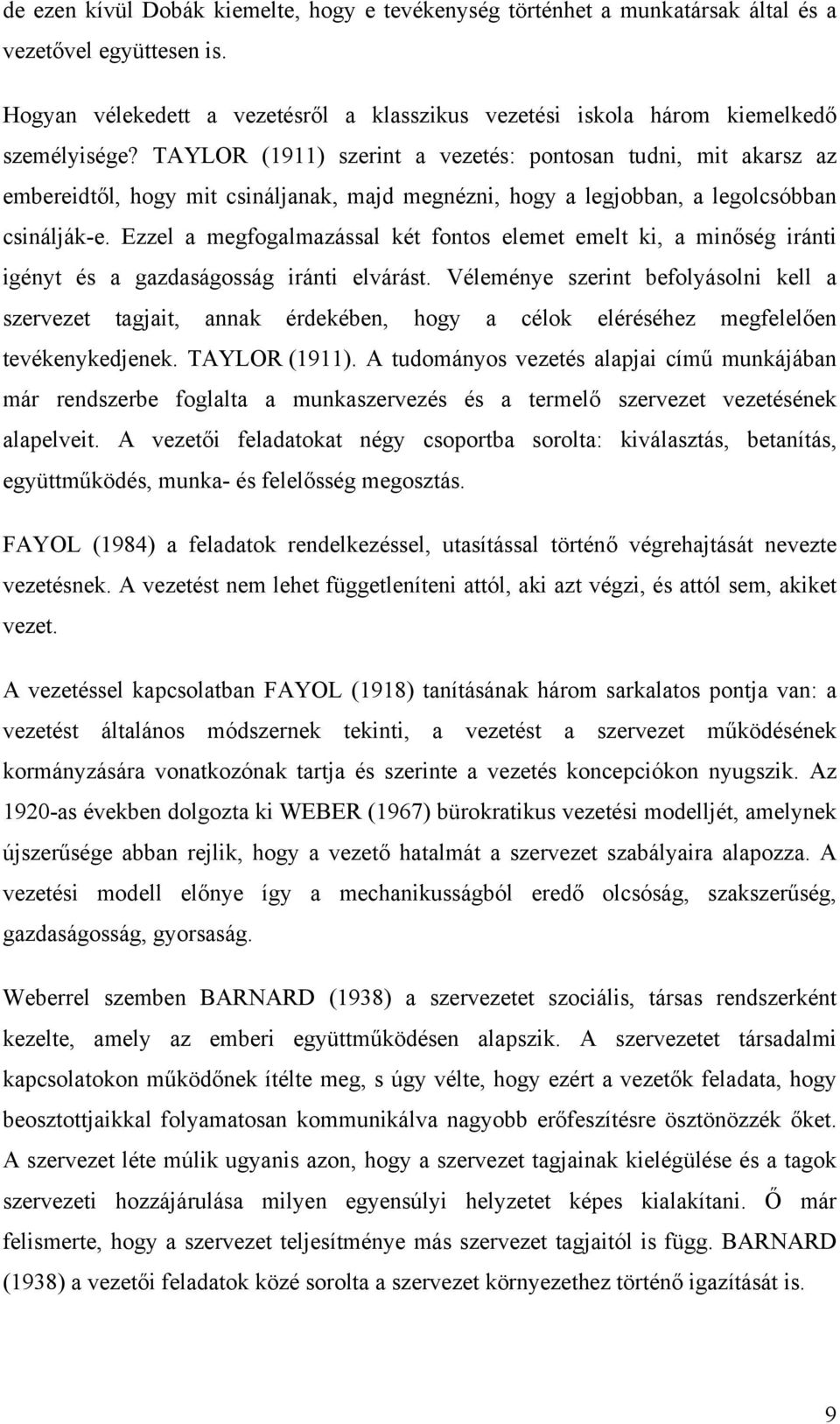 Ezzel a megfogalmazással két fontos elemet emelt ki, a minőség iránti igényt és a gazdaságosság iránti elvárást.