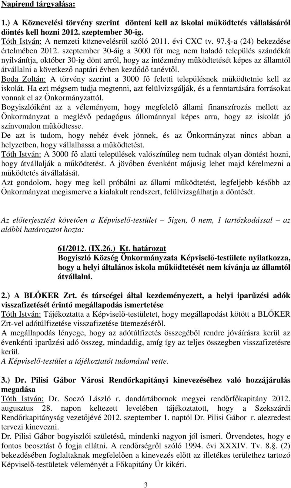 szeptember 30-áig a 3000 főt meg nem haladó település szándékát nyilvánítja, október 30-ig dönt arról, hogy az intézmény működtetését képes az államtól átvállalni a következő naptári évben kezdődő