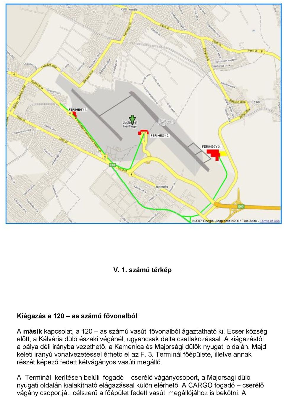 Majd keleti irányú vonalvezetéssel érhető el az F. 3. Terminál főépülete, illetve annak részét képező fedett kétvágányos vasúti megálló.