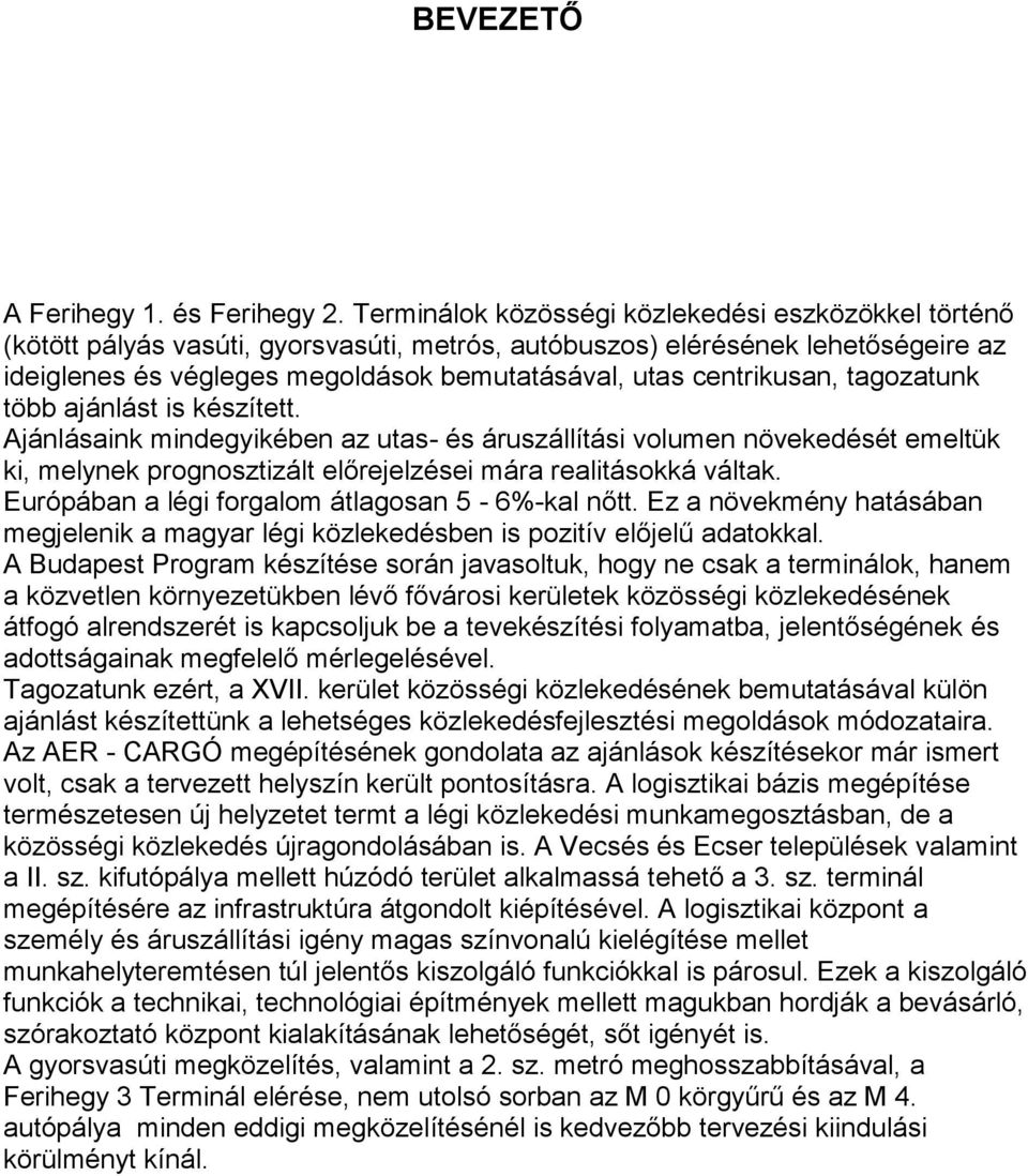 centrikusan, tagozatunk több ajánlást is készített. Ajánlásaink mindegyikében az utas- és áruszállítási volumen növekedését emeltük ki, melynek prognosztizált előrejelzései mára realitásokká váltak.