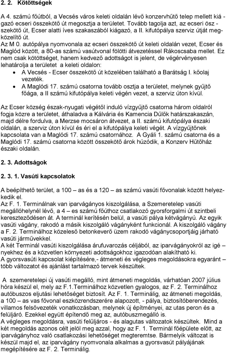 autópálya nyomvonala az ecseri összekötő út keleti oldalán vezet, Ecser és Maglód között, a 80-as számú vasútvonal fölötti átvezetéssel Rákoscsaba mellet.