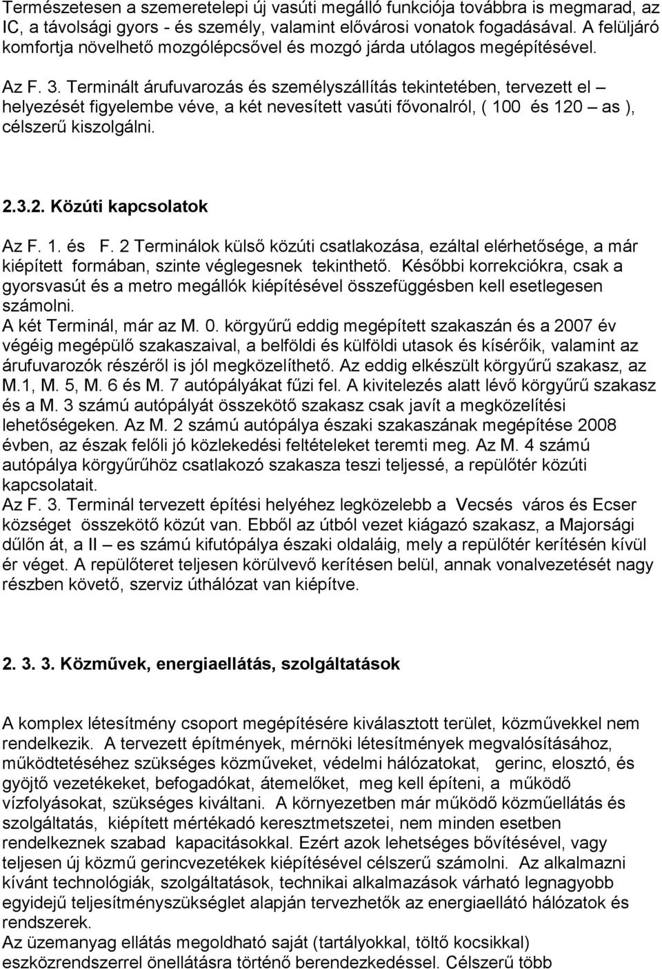 Terminált árufuvarozás és személyszállítás tekintetében, tervezett el helyezését figyelembe véve, a két nevesített vasúti fővonalról, ( 100 és 120 as ), célszerű kiszolgálni. 2.3.2. Közúti kapcsolatok Az F.