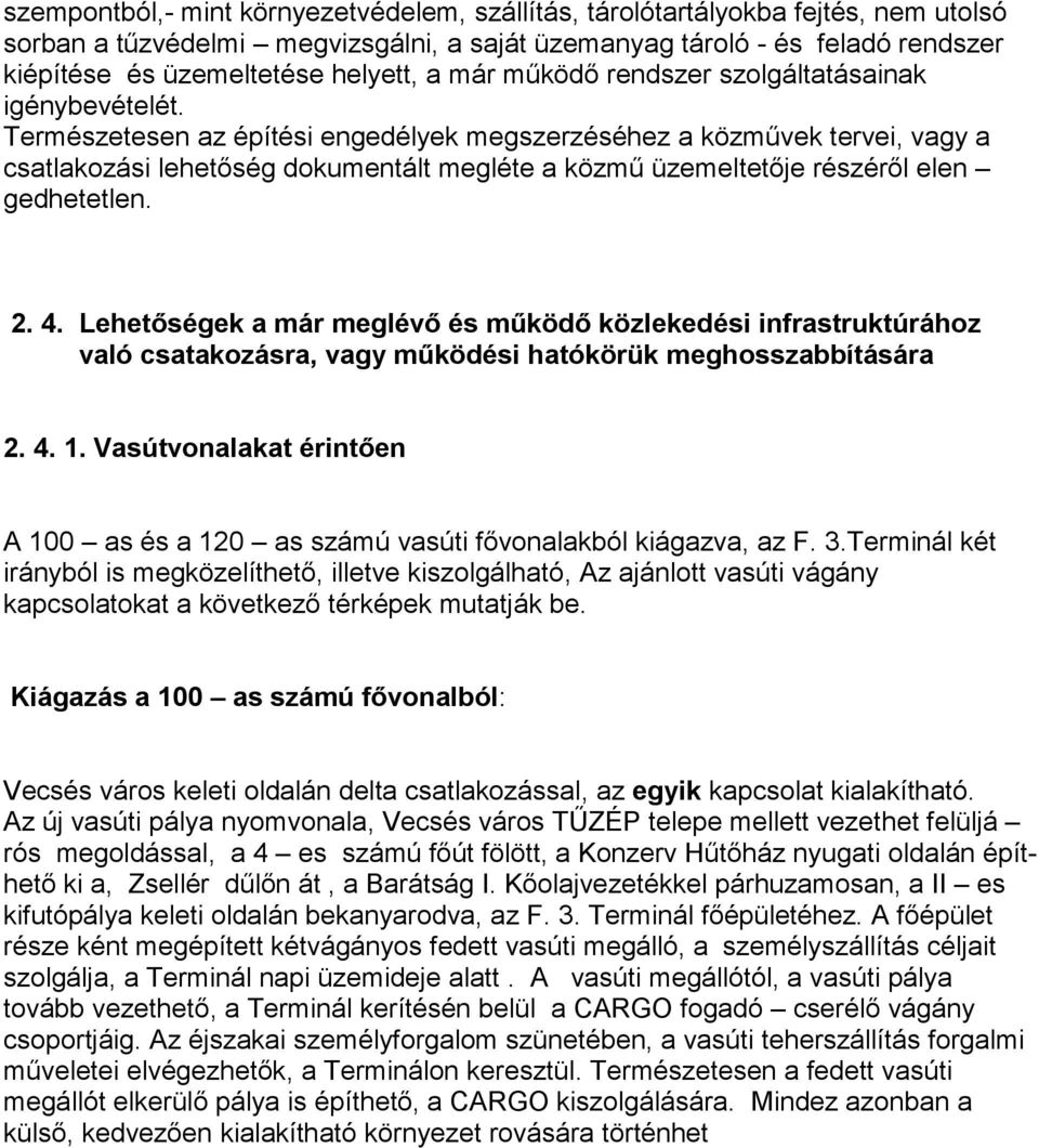 Természetesen az építési engedélyek megszerzéséhez a közművek tervei, vagy a csatlakozási lehetőség dokumentált megléte a közmű üzemeltetője részéről elen gedhetetlen. 2. 4.