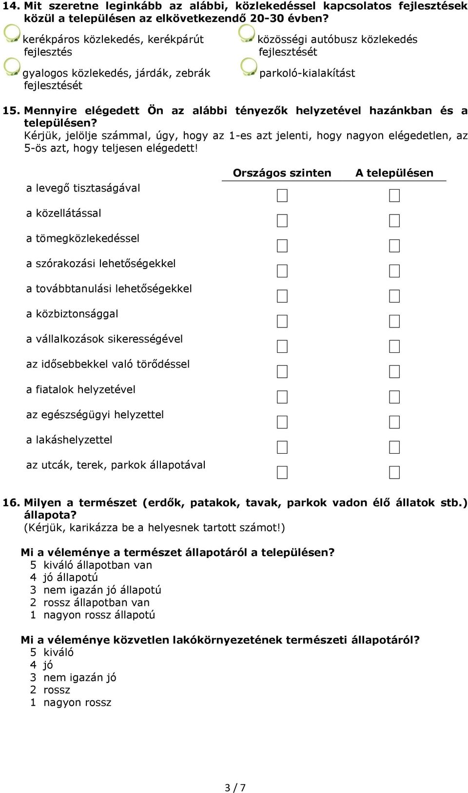 Mennyire elégedett Ön az alábbi tényezők helyzetével hazánkban és a településen? Kérjük, jelölje számmal, úgy, hogy az 1-es azt jelenti, hogy nagyon elégedetlen, az 5-ös azt, hogy teljesen elégedett!