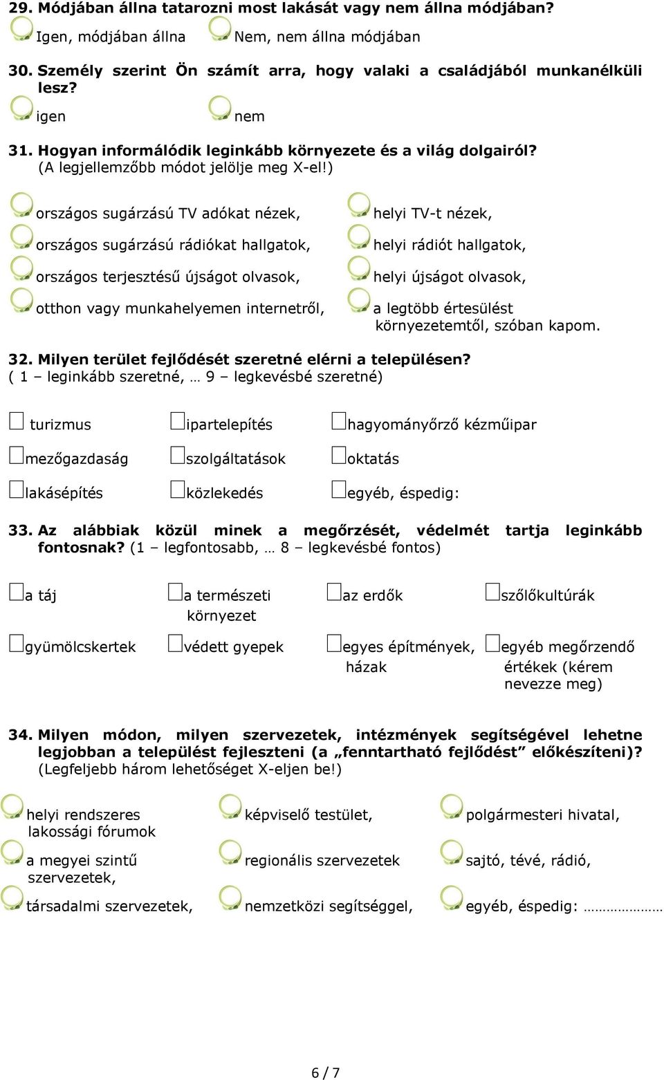 ) országos sugárzású TV adókat nézek, országos sugárzású rádiókat hallgatok, országos terjesztésű újságot olvasok, otthon vagy munkahelyemen internetről, helyi TV-t nézek, helyi rádiót hallgatok,