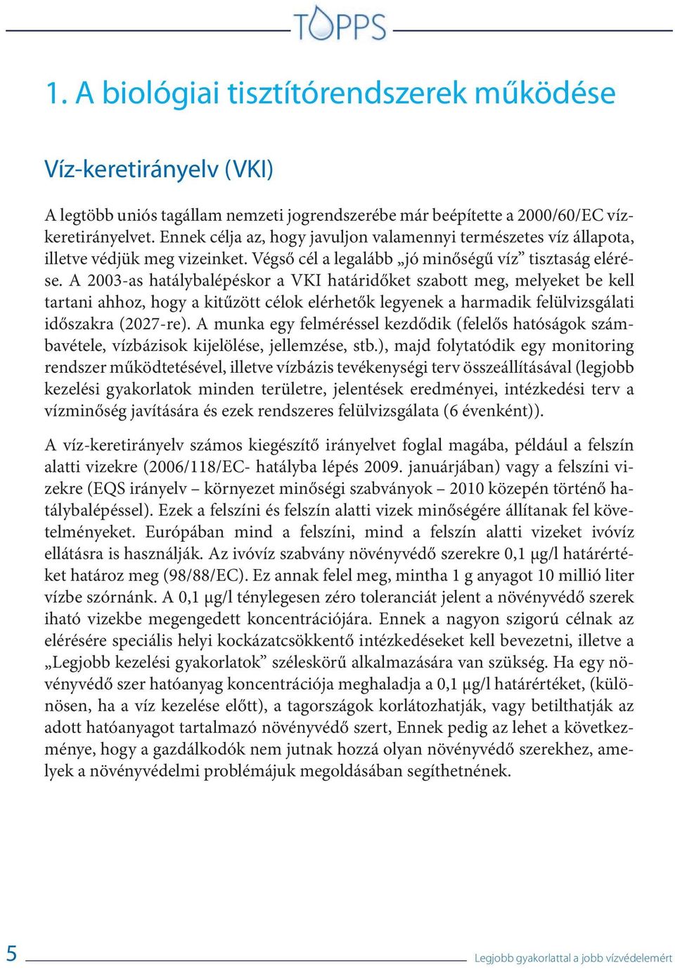 A 2003-as hatálybalépéskor a VKI határidőket szabott meg, melyeket be kell tartani ahhoz, hogy a kitűzött célok elérhetők legyenek a harmadik felülvizsgálati időszakra (2027-re).