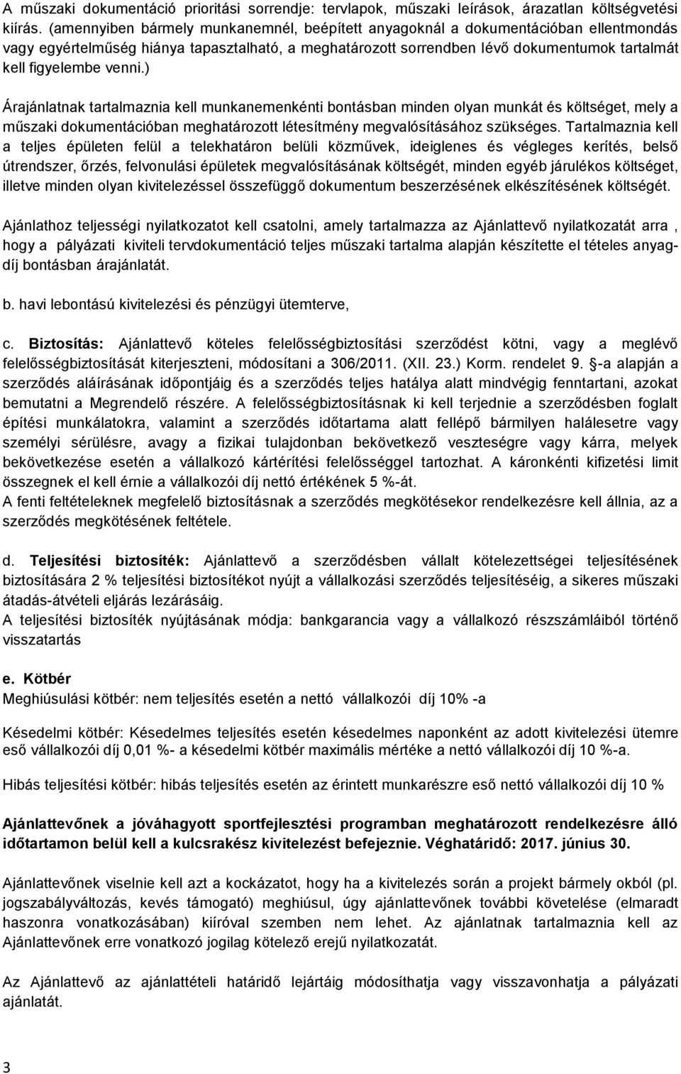 venni.) Árajánlatnak tartalmaznia kell munkanemenkénti bontásban minden olyan munkát és költséget, mely a műszaki dokumentációban meghatározott létesítmény megvalósításához szükséges.