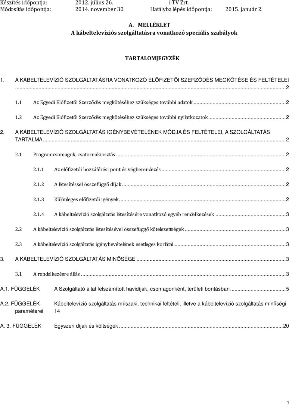 A KÁBELTELEVÍZIÓ SZOLGÁLTATÁS IGÉNYBEVÉTELÉNEK MÓDJA ÉS FELTÉTELEI, A SZOLGÁLTATÁS TARTALMA... 2 2.1 Programcsomagok, csatornakiosztás... 2 2.1.1 Az előfizetői hozzáférési pont és végberendezés... 2 2.1.2 A létesítéssel összefüggő díjak.