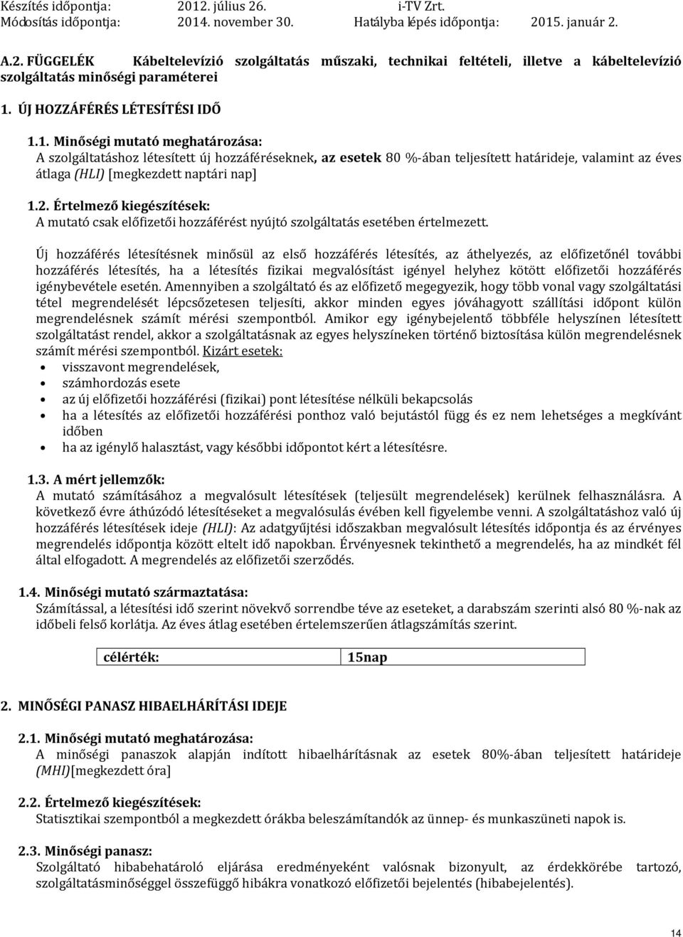 1. Minőségi mutató meghatározása: A szolgáltatáshoz létesített új hozzáféréseknek, az esetek 80 %-ában teljesített határideje, valamint az éves átlaga (HLI) [megkezdett naptári nap] 1.2.