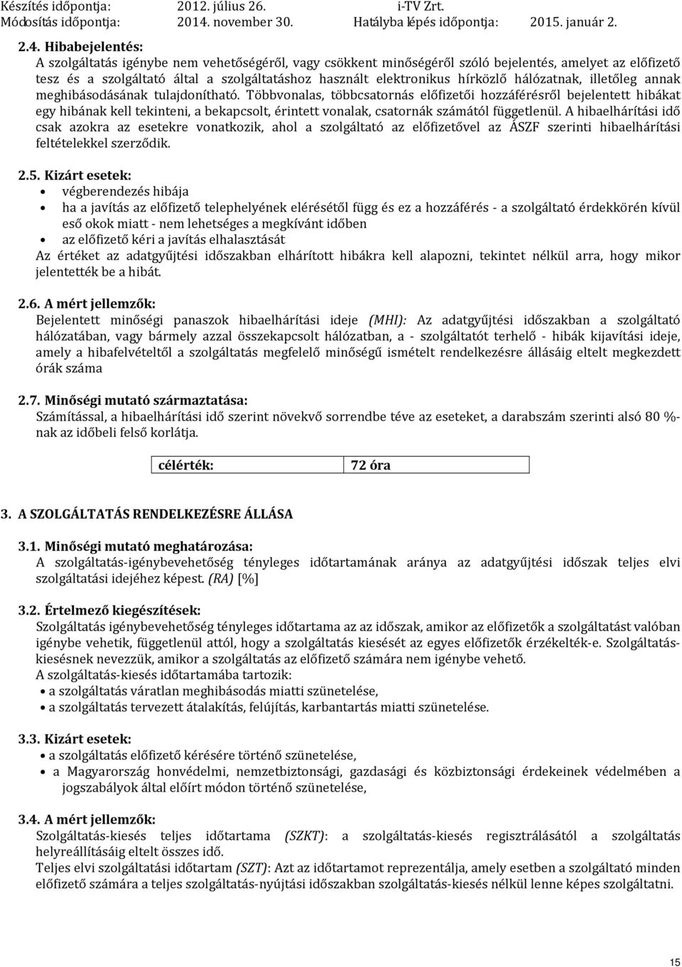 Többvonalas, többcsatornás előfizetői hozzáférésről bejelentett hibákat egy hibának kell tekinteni, a bekapcsolt, érintett vonalak, csatornák számától függetlenül.