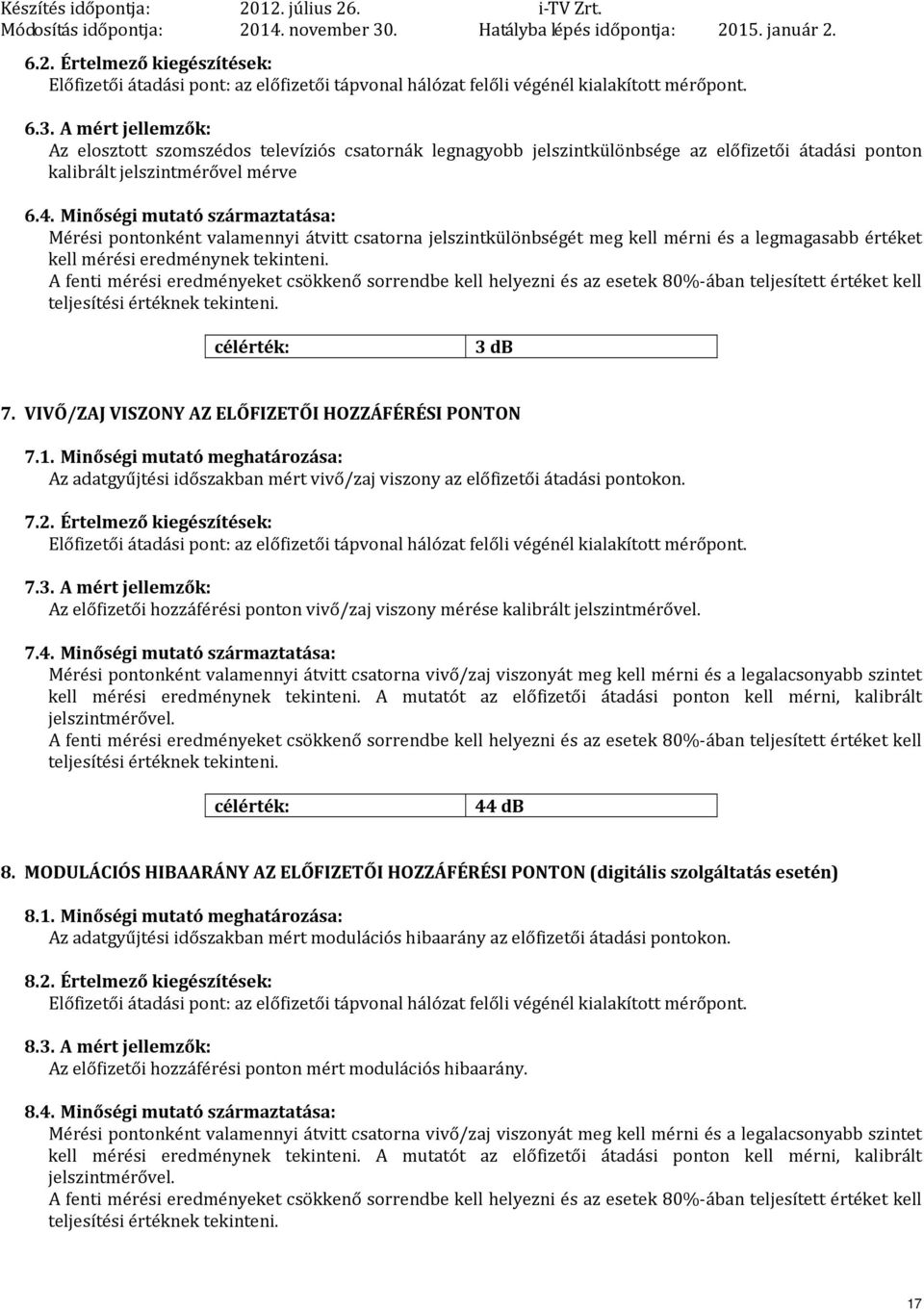 Minőségi mutató származtatása: Mérési pontonként valamennyi átvitt csatorna jelszintkülönbségét meg kell mérni és a legmagasabb értéket kell mérési eredménynek tekinteni.