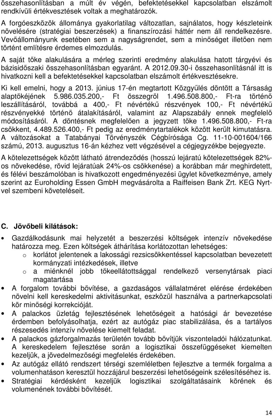 Vevőállományunk esetében sem a nagyságrendet, sem a minőséget illetően nem történt említésre érdemes elmozdulás.