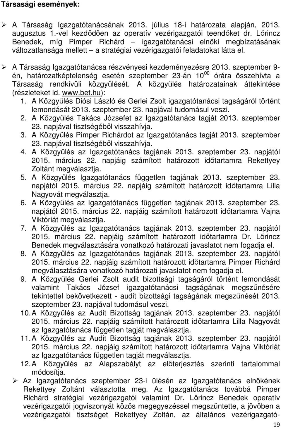 A Társaság Igazgatótanácsa részvényesi kezdeményezésre 2013. szeptember 9- én, határozatképtelenség esetén szeptember 23-án 10 00 órára összehívta a Társaság rendkívüli közgyűlését.