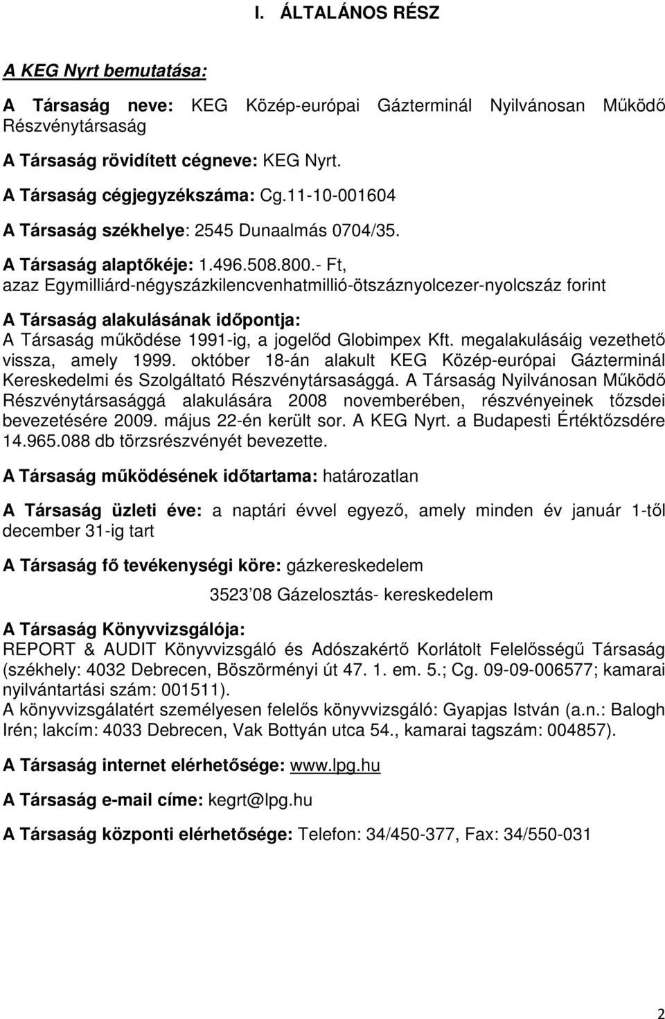 - Ft, azaz Egymilliárd-négyszázkilencvenhatmillió-ötszáznyolcezer-nyolcszáz forint A Társaság alakulásának időpontja: A Társaság működése 1991-ig, a jogelőd Globimpex Kft.