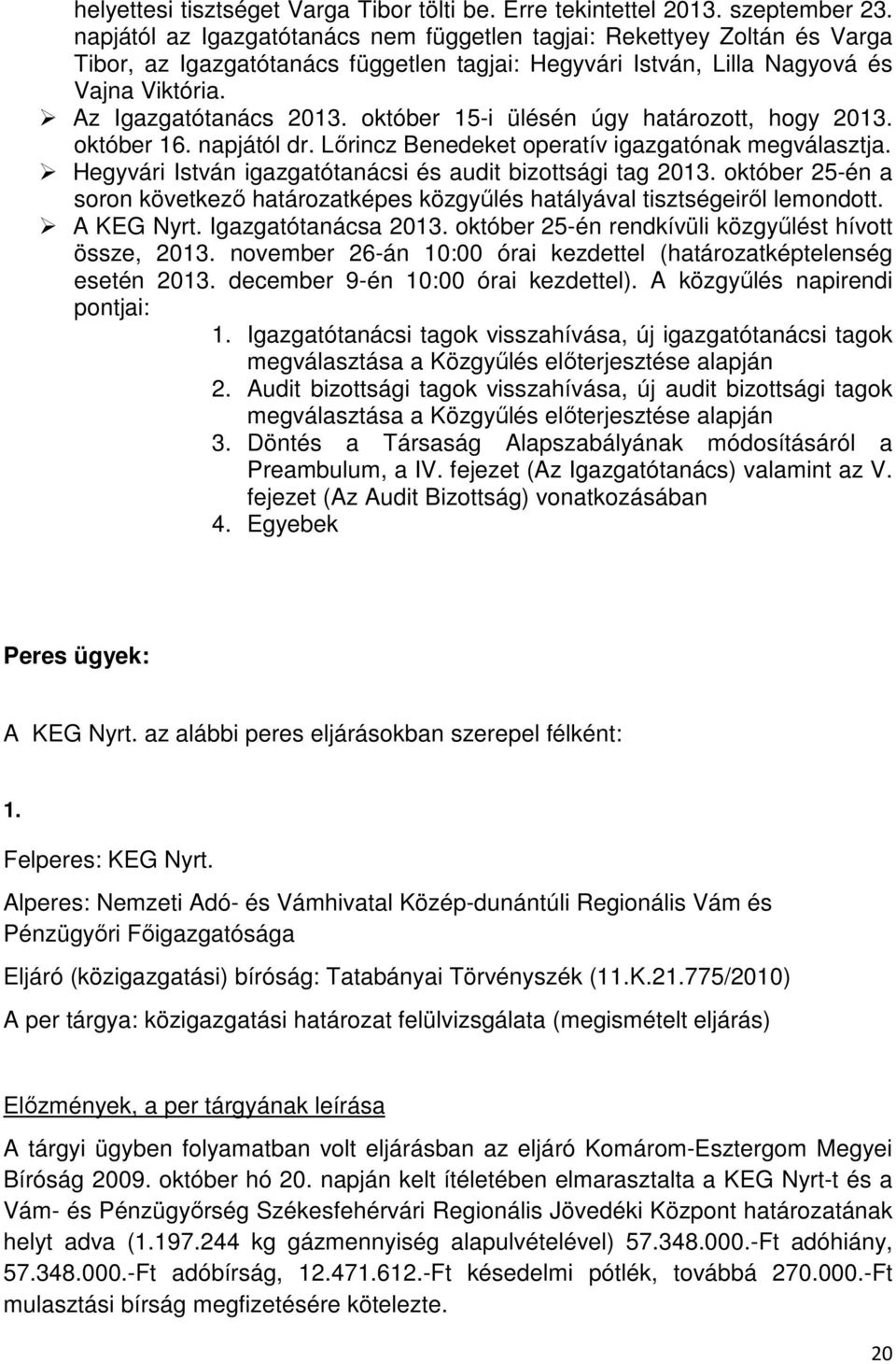 október 15-i ülésén úgy határozott, hogy 2013. október 16. napjától dr. Lőrincz Benedeket operatív igazgatónak megválasztja. Hegyvári István igazgatótanácsi és audit bizottsági tag 2013.