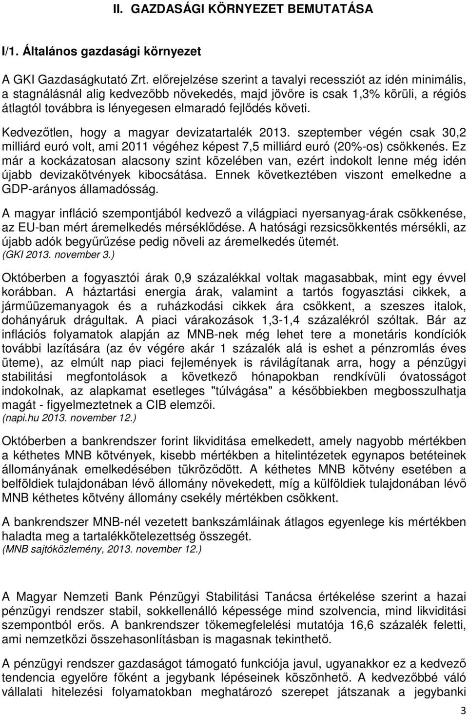 követi. Kedvezőtlen, hogy a magyar devizatartalék 2013. szeptember végén csak 30,2 milliárd euró volt, ami 2011 végéhez képest 7,5 milliárd euró (20%-os) csökkenés.