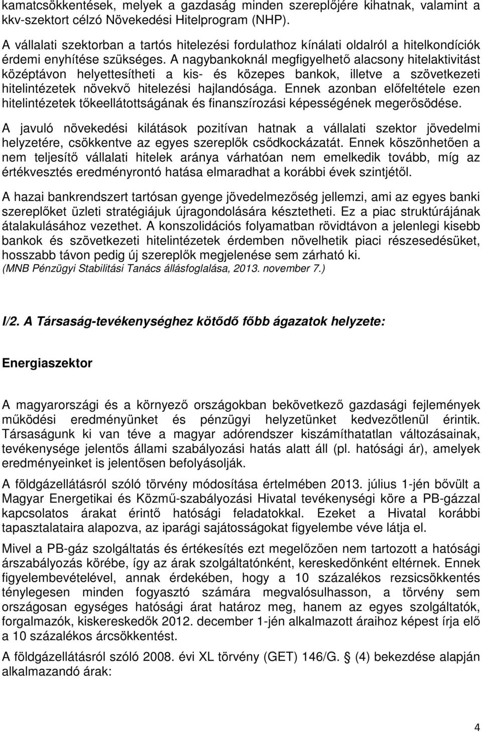 A nagybankoknál megfigyelhető alacsony hitelaktivitást középtávon helyettesítheti a kis- és közepes bankok, illetve a szövetkezeti hitelintézetek növekvő hitelezési hajlandósága.