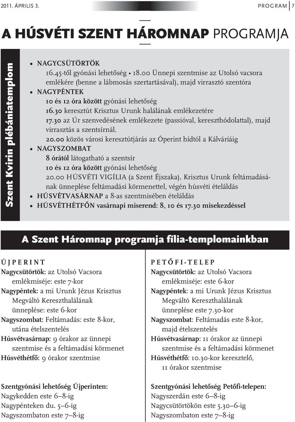 30 keresztút Krisztus Urunk halálának emlékezetére 17.30 az Úr szenvedésének emlékezete (passióval, kereszthódolattal), majd virrasztás a szentsírnál. 20.