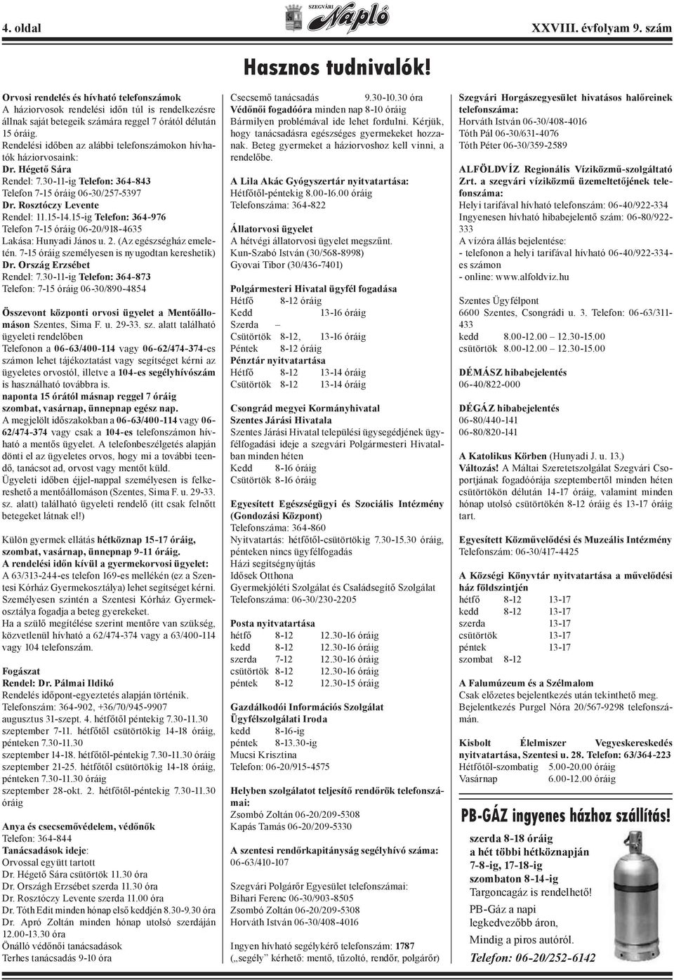 Rendelési időben az alábbi telefonszámokon hívhatók háziorvosaink: Dr. Hégető Sára Rendel: 7.30-11-ig Telefon: 364-843 Telefon 7-15 óráig 06-30/257-5397 Dr. Rosztóczy Levente Rendel: 11.15-14.