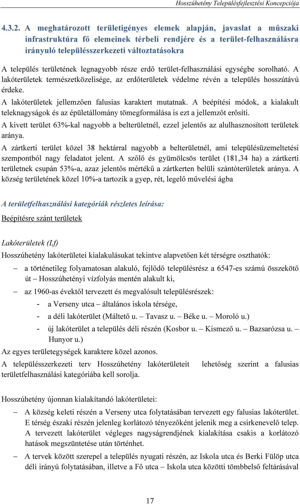 területének legnagyobb része erdő terület-felhasználási egységbe sorolható. A lakóterületek természetközelisége, az erdőterületek védelme révén a település hosszútávú érdeke.