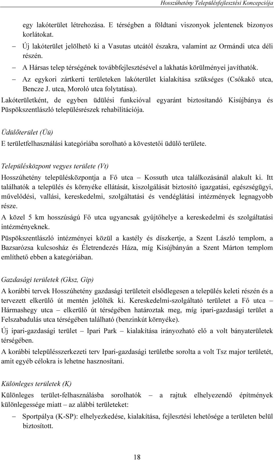 utca, Moroló utca folytatása). Lakóterületként, de egyben üdülési funkcióval egyaránt biztosítandó Kisújbánya és Püspökszentlászló településrészek rehabilitációja.