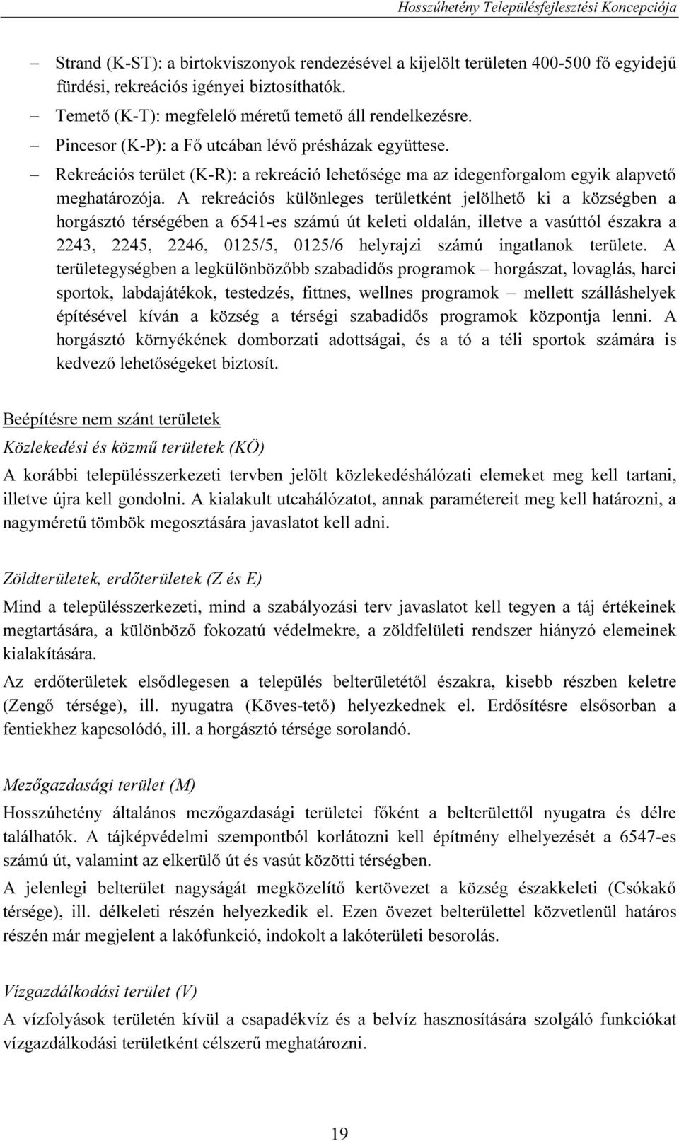 A rekreációs különleges területként jelölhető ki a községben a horgásztó térségében a 6541-es számú út keleti oldalán, illetve a vasúttól északra a 2243, 2245, 2246, 0125/5, 0125/6 helyrajzi számú