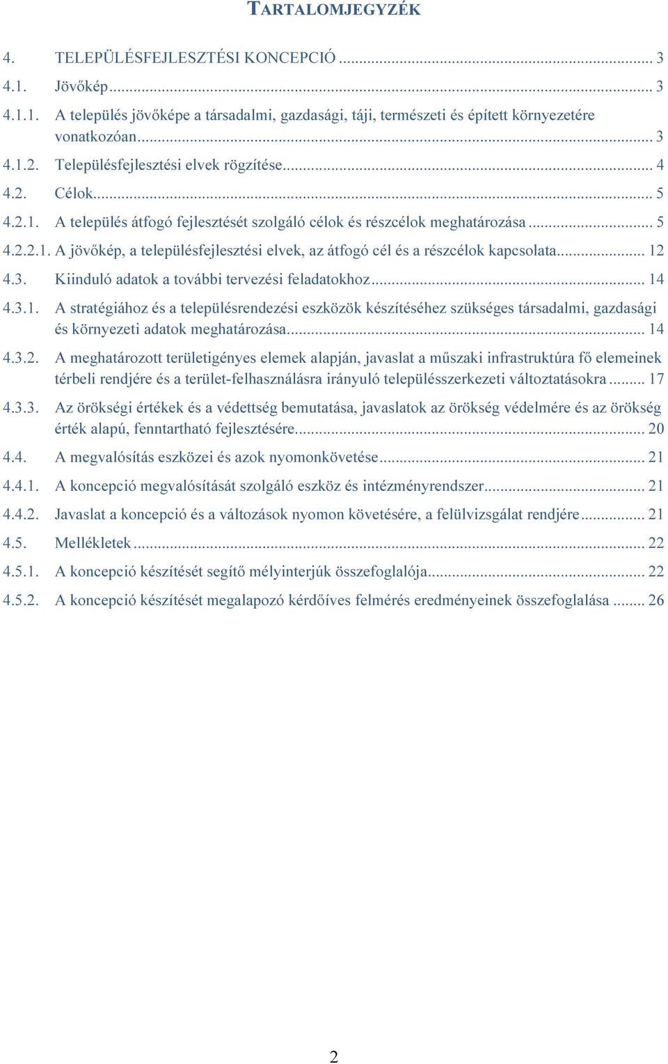 .. 12 4.3. Kiinduló adatok a további tervezési feladatokhoz... 14 4.3.1. A stratégiához és a településrendezési eszközök készítéséhez szükséges társadalmi, gazdasági és környezeti adatok meghatározása.